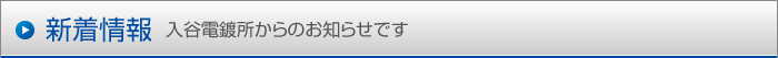 新着情報 入谷電鍍所からのお知らせです