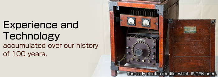 Experience and Technology accumulated over our history of 100 years.